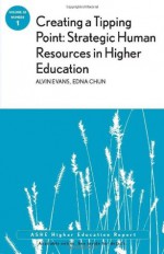 Creating a Tipping Point: Strategic Human Resources in Higher Education: ASHE Higher Education Report, Volume 38, Number 1 - Evans, Edna Chun