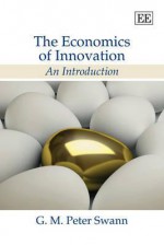 The Economics of Innovation: An Introduction - G.M. Peter Swann