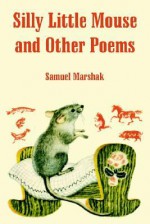 Silly Little Mouse and Other Poems - Samuil Marshak