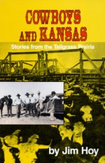 Cowboys and Kansas: Stories from the Tallgrass Prairie - Jim Hoy