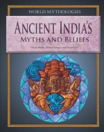 Ancient India's Myths and Beliefs - Charles Phillips, Michael Kerrigan, David Gould