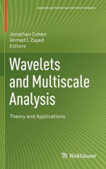 Wavelets and Multiscale Analysis: Theory and Applications - Jonathan D. Cohen, Ahmed I. Zayed