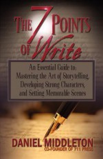 The 7 Points of Write: An Essential Guide to Mastering the Art of Storytelling, Developing Strong Characters, and Setting Memorable Scenes - Daniel Middleton, Rich Dalglish