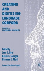 Creating and Digitizing Language Corpora, Volume 2: Diachronic Databases - Joan C. Beal, Hermann L. Moisl, Karen P. Corrigan