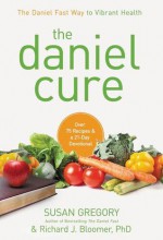 The Daniel Cure: A Guide to Improving Your Physical and Spiritual Health - Susan Gregory, Richard J Bloomer