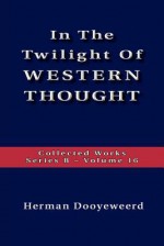 The Twilight of Western Thought - Herman Dooyeweerd