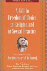 A Call to Freedom of Choice in Religion and in Sexual Practice: The Practice of Public Tolerance, Respect, and Love in Democratic Societies - Adi Da Samraj