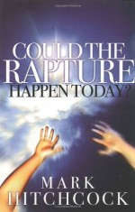 Could the Rapture Happen Today? - Mark Hitchcock