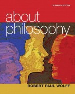 About Philosophy, 11/e - Robert Paul Wolff