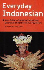 Everyday Indonesian: Your Guide to Speaking Indonesian Quickly and Effortlessly in a Few Hours (Periplus language books) - Thomas G. Oey