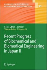 Recent Progress of Biochemical and Biomedical Engineering in Japan II: Pt. 2 (Advances in Biochemical Engineering/Biotechnology) - Takeshi Kobayashi, T. Hanai, H. Honda, S. Iijima, A. Ito, M. Kamihira, M. Kino-oka, K. Nishijima, K. Shimizu, M. Shinkai, M. Taya, N. Uozumi