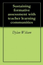 Sustaining formative assessment with teacher learning communities - Dylan Wiliam