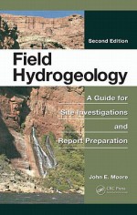 Field Hydrogeology: A Guide for Site Investigations and Report Preparation - John E. Moore