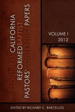 Southern California Reformed Baptist Conference Papers 2012 - Samuel E Waldron, James M Renihan, Richard C. Barcellos