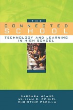 The Connected School: Technology and Learning in High School - Barbara Means, William R. Penuel, Christine Padilla