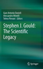 Stephen J. Gould: The Scientific Legacy - Gian Antonio Danieli, Alessandro Minelli, Telmo Pievani