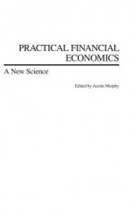 Practical Financial Economics: A New Science - Austin Murphy