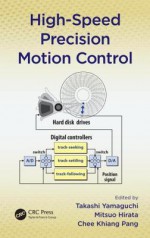 High-Speed Precision Motion Control - Takashi Yamaguchi, Mitsuo Hirata, Justin Chee Khiang Pang