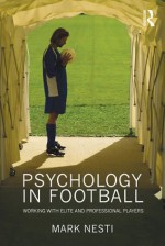 Psychology in Football: Working with Elite and Professional Players - Mark Nesti