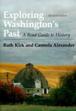 Exploring Washington's Past: A Road Guide to History Revised Edition - Ruth Kirk, Carmela Alexander