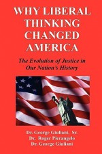 Why Liberal Thinking Changed America: The Evolution of Justice in Our Nation's History - George Giuliani Sr., Roger Pierangelo, George Giuliani