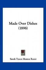 Made Over Dishes (1898) - Sarah Tyson Heston Rorer