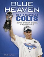 Blue Heaven: Indianapolis Colts 2007 Super Bowl Champions - Sports Publishing Inc, Doug Hoepker