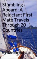 Stumbling Aboard: A Reluctant First Mate Travels Through 20 Countries - Janice Johnson