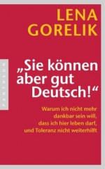 "Sie können aber gut Deutsch!": Warum ich nicht mehr dankbar sein will, dass ich hier leben darf, und Toleranz nicht weiterhilft - Lena Gorelik