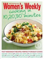 Cooking in 10, 20, 30 Minutes: Fast, Fresh and Triple-Tested Recipes for Every Meal - The Australian Women's Weekly