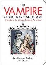 The Vampire Seduction Handbook: Have the Most Thrilling Love of Your Life - Luc Richard Ballion