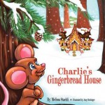 Charlie's Gingerbread House - Melissa Staehli, Amy Rottinger