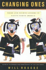 Changing Ones: Third and Fourth Genders in Native North America - Will Roscoe