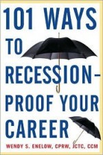 101 Ways to Recession-Proof Your Career - Wendy S. Enelow