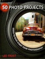 50 Photo Projects - Ideas to Kickstart Your Photography - Lee Frost