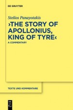 "The Story of Apollonius, King of Tyre": A Commentary - Stelios Panayotakis