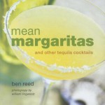 Mean Margaritas and Other Tequila Cocktails - Ben Reed, William Lingwood