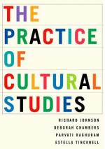 The Practice of Cultural Studies - Richard Johnson, Deborah Chambers, Parvati Raghuram