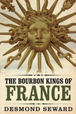 The Bourbon Kings of France - Desmond Seward