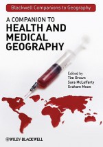 A Companion To Health And Medical Geography (Blackwell Companions To Geography) - Tim Brown, Graham Moon, Sara McLafferty