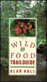 The Wild Food Trailguide - Alan Hall