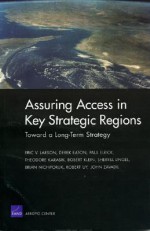 Toward a Long-Term Strategy for Assuring Access in Key Straegic Regions - Eric V. Larson, Derek Eaton, Paul Elrick