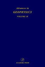 Advances in Geophysics, Volume 38 - Renata Dmowska, Barry Saltzman