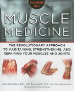 Muscle Medicine: The Revolutionary Approach to Maintaining, Strengthening, and Repairing Your Muscles and Joints - Rob DeStefano, Bryan Kelly, Joseph Hooper