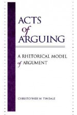 Acts of Arguing: A Rhetorical Model of Argument - Christopher W. Tindale