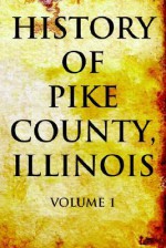 History of Pike County, Illinois Volume 1 - Pelican Publishing