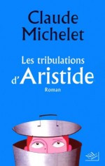 Les tribulations d'Aristide (French Edition) - Claude Michelet