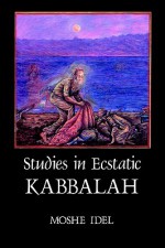 Studies in Ecstatic Kabbalah - Moshe Idel