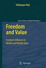 Freedom and Value: Freedom S Influence on Welfare and Worldly Value - Ishtiyaque Haji