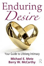 Enduring Desire: Your Guide to Lifelong Intimacy - Michael E. Metz, Barry W. McCarthy